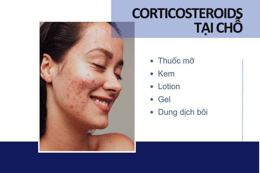 Corticosteroid tại chỗ thường được sử dụng dưới dạng thuốc mỡ, kem, gel hoặc dung dịch Corticosteroid tại chỗ thường được sử dụng dưới dạng thuốc mỡ, kem, gel hoặc dung dịch