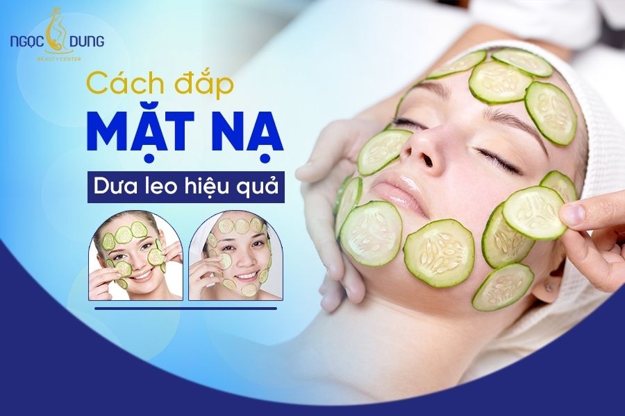 Dưa leo đắp mặt có tác dụng gì? Bật mí các cách đắp mặt nạ dưa leo dưỡng da trắng sáng hiệu quả