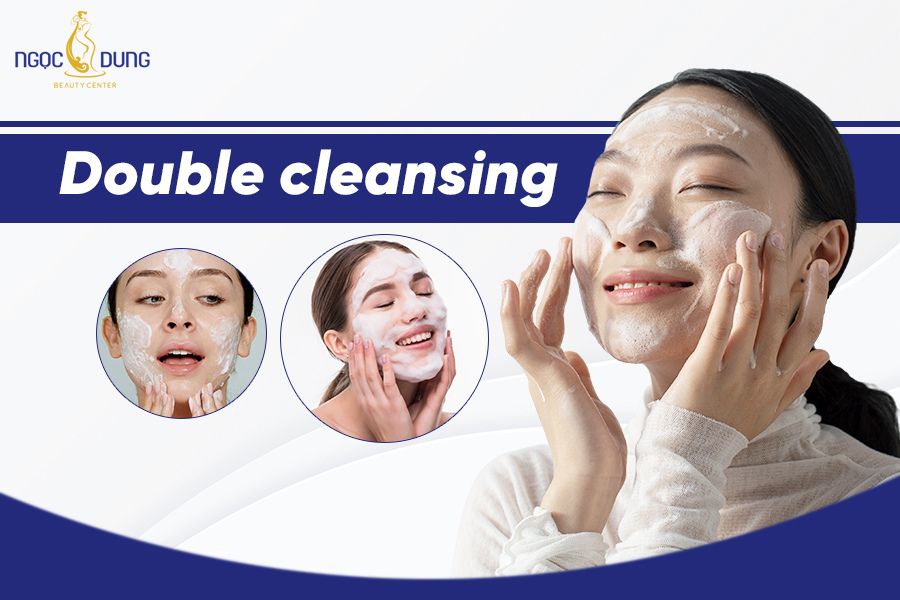 Double cleansing là gì? Xem ngay quy trình double cleansing chuẩn mang lại hiệu quả cao