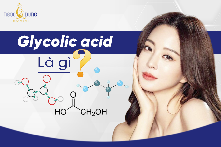 Glycolic Acid là gì? Tác dụng của Glycolic Acid trong mỹ phẩm