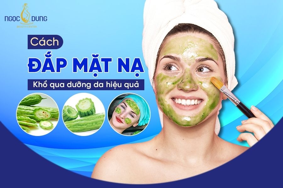 Bật mí các công thức đắp mặt nạ khổ qua giúp da trắng sáng, mịn màng cách đắp mặt nạ khổ qua