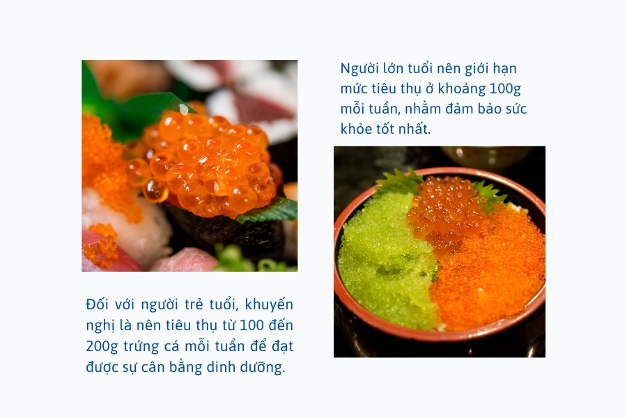 Không nên ăn trứng cá quá nhiều, tùy vào thể trạng và độ tuổi mà chỉ nên ăn một lượng phù hợp Không nên ăn trứng cá quá nhiều, tùy vào thể trạng và độ tuổi mà chỉ nên ăn một lượng phù hợp