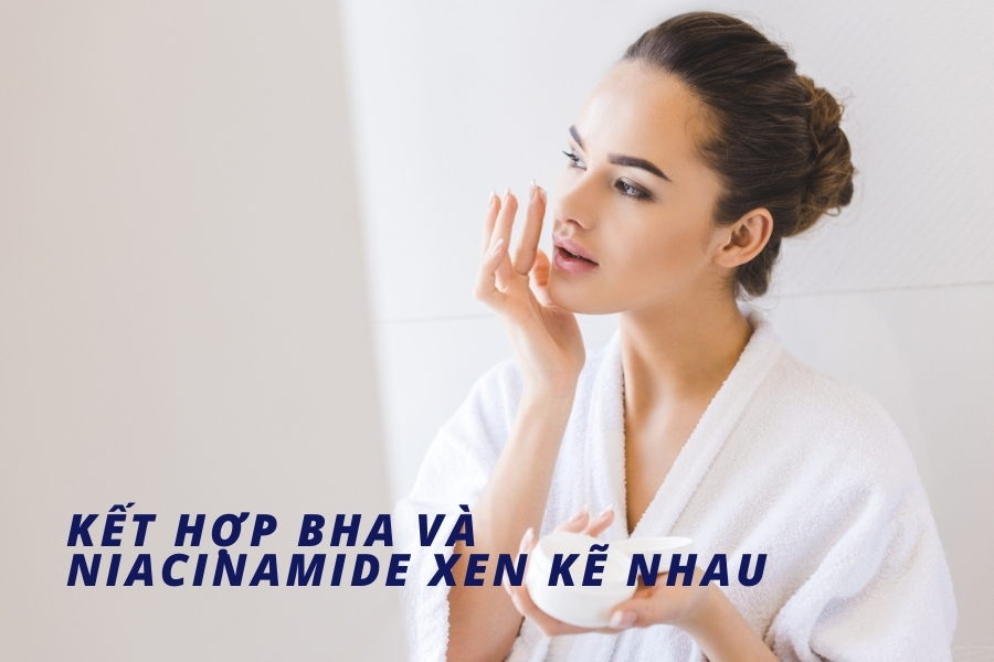 Kết hợp BHA và Niacinamide: Chống lão hóa, se khít nang lông 6 Nên kết hợp xen kẽ ngày giữa BHA và Niacinamide nếu có làn da nhạy cảm
