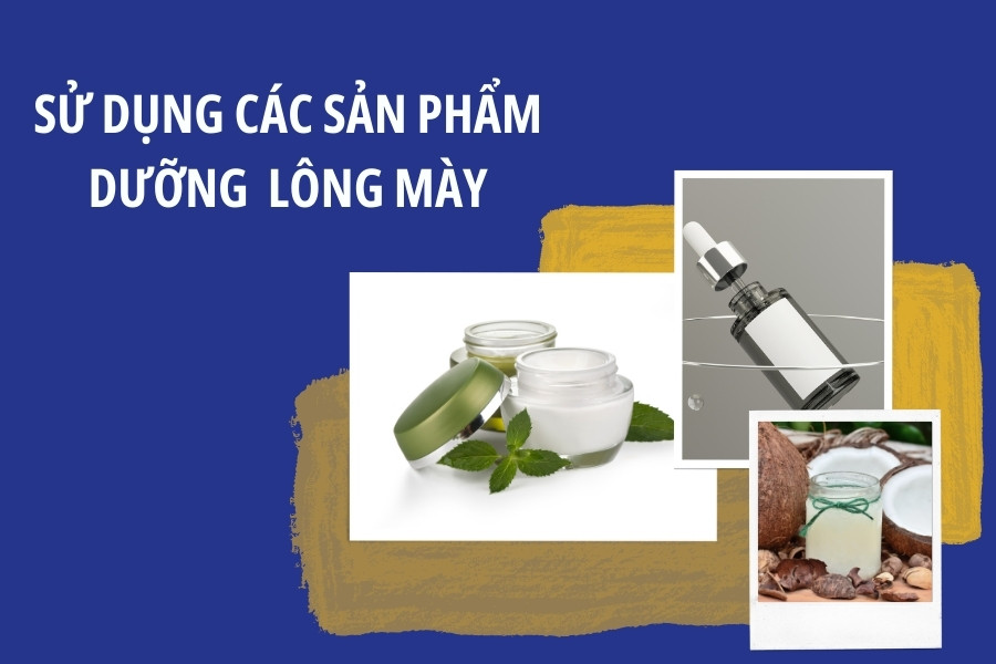 Sử dụng sản phẩm hỗ trợ chăm sóc chân mày Sử dụng sản phẩm hỗ trợ chăm sóc chân mày