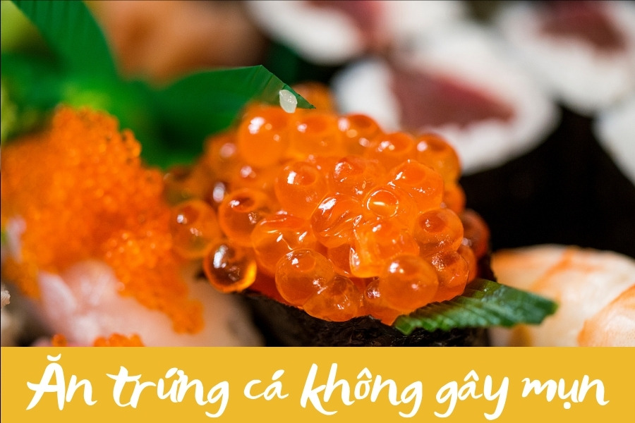 Ăn trứng cá có nổi mụn không? Theo chuyên gia, ăn trứng cá không gây nổi mụn mà còn hỗ trợ trị mụn Ăn trứng cá có nổi mụn không? Theo chuyên gia, ăn trứng cá không gây nổi mụn mà còn hỗ trợ trị mụn