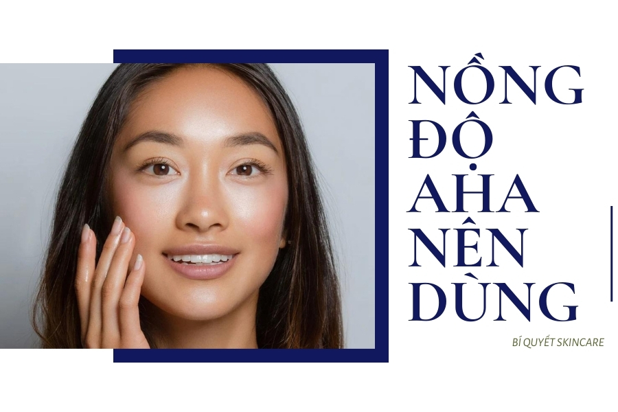 Nên dùng AHA có nồng độ bao nhiêu? Nên dùng AHA có nồng độ bao nhiêu?