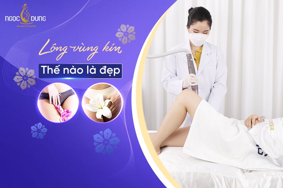 Lông vùng kín thế nào là đẹp và hấp dẫn? Cùng chuyên gia Ngọc Dung tìm hiểu ngay dưới đây 