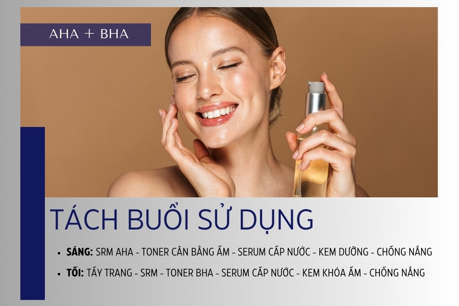 Cách dùng kết hợp AHA và BHA an toàn là tách buổi sử dụng