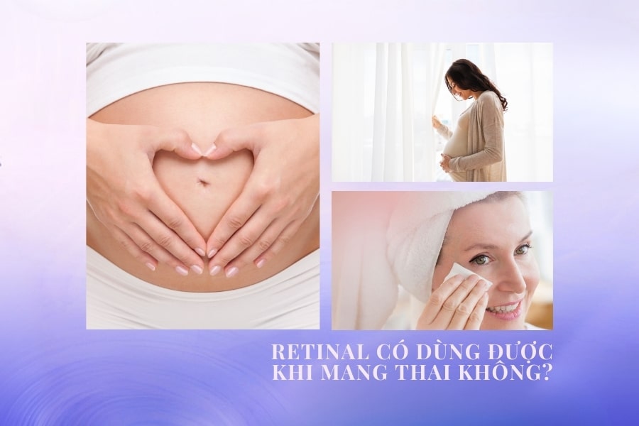 Có thể sử dụng Retinal khi đang mang thai hoặc cho con bú không? Có thể sử dụng Retinal khi đang mang thai hoặc cho con bú không?