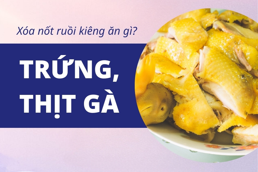 Tẩy nốt ruồi xong nên kiêng gì? Kiêng trứng và thịt gà để tránh bị kích ứng xung quanh vết thương, gây ra sẹo