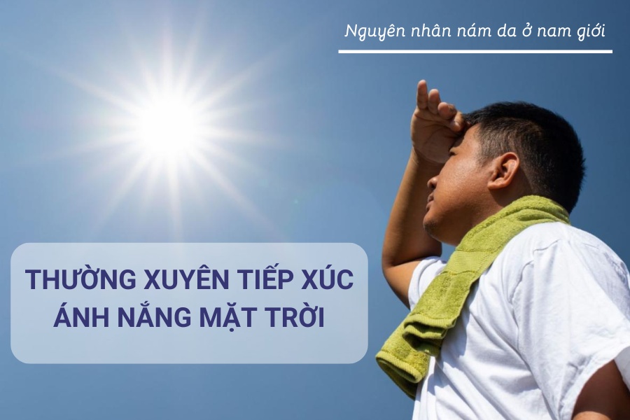 Thường xuyên tiếp xúc với ánh nắng mặt trời là nguyên nhân chính gây nên tình trạng nám da ở nam giới Thường xuyên tiếp xúc với ánh nắng mặt trời là nguyên nhân chính gây nên tình trạng nám da ở nam giới