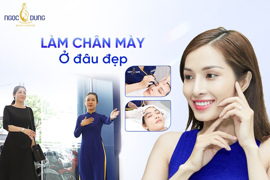 Làm chân mày ở đâu đẹp? Hãy để TMV Ngọc Dung “mách” ngay cho bạn địa chỉ làm chân mày đẹp, an toàn