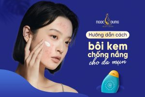 Hướng dẫn cách bôi kem chống nắng cho da mụn chuẩn