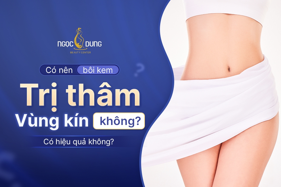 Có nên bôi kem trị thâm vùng kín không? Có tốt không?