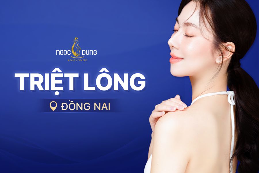 Địa chỉ triệt lông tại Đồng Nai ở đâu tốt?