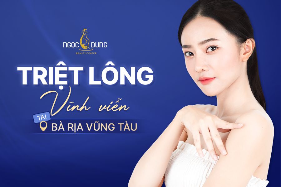 Nên tìm nơi triệt lông vĩnh viễn uy tín ở Bà Rịa - Vũng Tàu ở đâu?